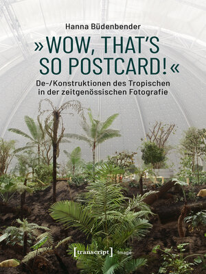 cover image of »Wow, that's so postcard!«--De-/Konstruktionen des Tropischen in der zeitgenössischen Fotografie